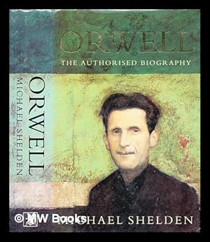 Bild des Verkufers fr Orwell : the authorised biography / Michael Shelden zum Verkauf von MW Books