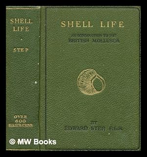 Seller image for Shell life : an introduction to the British mollusca / by Edward Step . ; with upwards of six hundred illustrations, 188 of which are prepared in colour by W. J. Stokoe for sale by MW Books