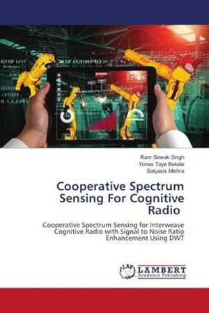 Immagine del venditore per Cooperative Spectrum Sensing For Cognitive Radio : Cooperative Spectrum Sensing for Interweave Cognitive Radio with Signal to Noise Ratio Enhancement Using DWT venduto da AHA-BUCH GmbH