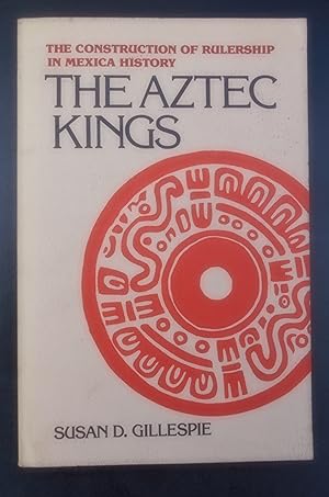The Aztec Kings: The Construction of Rulership in Mexica History