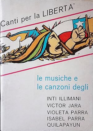 Canti per la libertà. Le musiche e le canzoni degli Inti Illimani, Victor Jara, Violetta Parra, I...