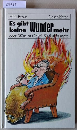 Bild des Verkufers fr Es gibt keine Wunder mehr, oder Warum Onkel Karl abbrannte. zum Verkauf von Antiquariat hinter der Stadtmauer