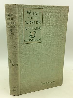 WHAT ALL THE WORLD'S A-SEEKING or The Vital Law of True Life, True Greatness, Power, and Happiness