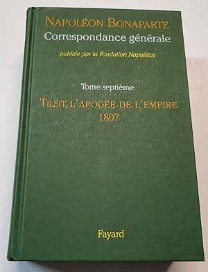 Napoléon Bonaparte - Correspondance générale publiée par la Fondation Napoléon - Tome 7 - Tilsit ...