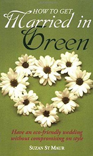 Seller image for How to Get Married in Green: Have an eco-friendly wedding without compromising on style for sale by WeBuyBooks