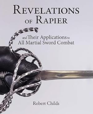 Bild des Verkufers fr Revelations of Rapier : And Their Applications to All Martial Sword Combat zum Verkauf von AHA-BUCH GmbH
