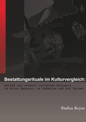 Bild des Verk�ufers f�r Bestattungsrituale im Kulturvergleich : Antike und rezente religi�se Konzepte im Alten �gypten, im Judentum und auf Taiwan.DE zum Verkauf von AHA-BUCH GmbH