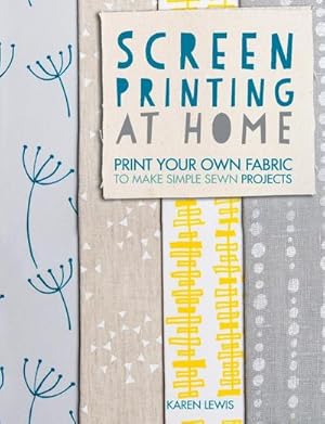 Bild des Verkufers fr Screen Printing at Home: Print Your Own Fabric to Make Simple Sewn Projects zum Verkauf von AHA-BUCH GmbH