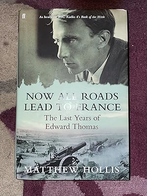 Imagen del vendedor de Now all roads lead to France. The Last Years of Edward Thomas a la venta por Mrs Middleton's Shop and the Rabbit Hole