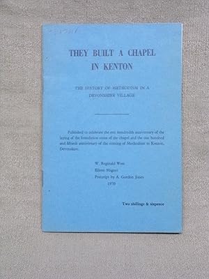 Imagen del vendedor de THEY BUILT A CHAPEL IN KENTON : THE HISTORY OF METHODISM IN A DEVONSHIRE VILLAGE. a la venta por Gage Postal Books