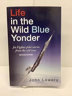 Life in the Wild Blue Yonder, Jet Fighter Pilot Stories from the Cold War