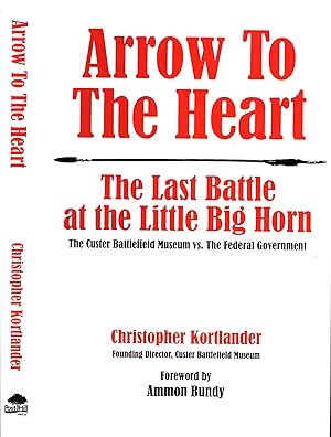 Seller image for Arrow to the Heart: The Last Battle at the Little Big Horn, The Custer Battlefield Museum vs. The Federal Government for sale by Back of Beyond Books WH