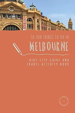 Seller image for 50 Fun Things To Do in Melbourne: Kids City Guide and Travel Activity Book (2) (Kids City Guides) for sale by WeBuyBooks