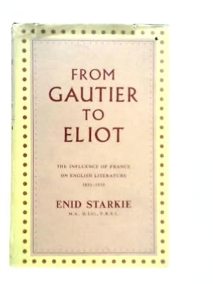 Bild des Verkufers fr From Gautier to Eliot; The Influence of France on English Literature 1851-1939 zum Verkauf von World of Rare Books