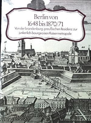 Imagen del vendedor de Berlin von 1648 bis 1870/71. Von der brandenburg-preuischen Residenz zur junkerlich-bourgeoisen Kaisermetropole; a la venta por books4less (Versandantiquariat Petra Gros GmbH & Co. KG)