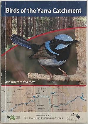 Birds of the Yarra Catchment : and where to find them : a guide to the birds of the Yarra River a...