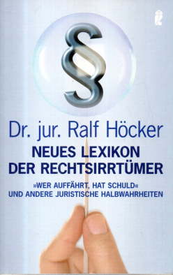 Neues Lexikon der Rechtsirrtümer. »Wer auffährt, hat Schuld« und andere juristische Halbwahrheiten.