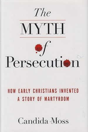 Immagine del venditore per The Myth of Persecution. How Early Christians Invented a Story of Martyrdom. venduto da Fundus-Online GbR Borkert Schwarz Zerfa