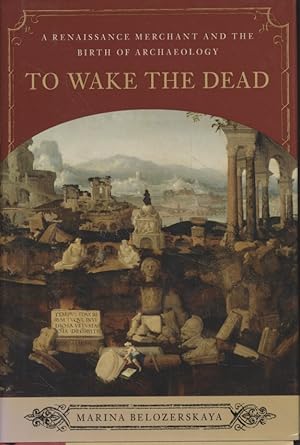 Seller image for To Wake the Dead: A Renaissance Merchant and the Birth of Archaeology for sale by Fundus-Online GbR Borkert Schwarz Zerfa