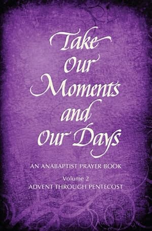 Image du vendeur pour Take Our Moments and Our Days : An Anabaptist Prayer Book: Advent Through Pentecost mis en vente par GreatBookPricesUK