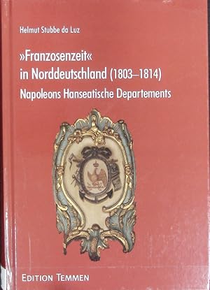 Bild des Verkufers fr Franzosenzeit' in Norddeutschland (1803 - 1814) : Napoleons Hanseatische Departements. zum Verkauf von Antiquariat Bookfarm