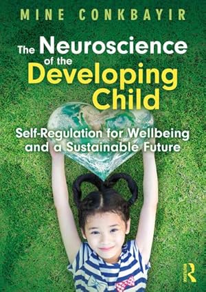 Image du vendeur pour The Neuroscience of the Developing Child : Self-Regulation for Wellbeing and a Sustainable Future mis en vente par AHA-BUCH GmbH
