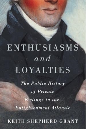 Immagine del venditore per Enthusiasms and Loyalties : The Public History of Private Feelings in the Enlightenment Atlantic venduto da GreatBookPricesUK