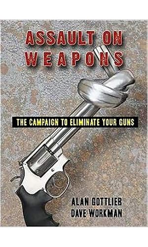 Bild des Verkufers fr Assault on Weapons: The Campaign to Eliminate Your Guns zum Verkauf von Redux Books