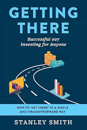 Bild des Verk�ufers f�r Getting There Successful 007 Investing for Anyone: How to ?get there? in a simple and straightforward way zum Verkauf von Redux Books