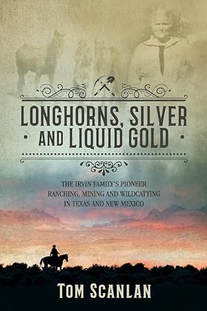 Imagen del vendedor de Longhorns, Silver and Liquid Gold: The Irvin Family's Pioneer Ranching, Mining and Wildcatting in Texas and New Mexico a la venta por Redux Books