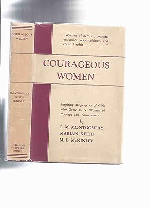 Image du vendeur pour Courageous Women: Inspiring Biographies of Girls Who Grew to be Women of Courage and Achievement -by L M Montgomery, Marian Keith, M B McKinley ( Lucy Maud / Mabel Burns ) (in rare variant dustjacket) mis en vente par Leonard Shoup