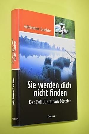 Sie werden dich nicht finden : der Fall Jakob von Metzler.