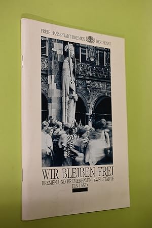 Bild des Verkufers fr Wir bleiben frei: Bremen und Bremerhaven, zwei Stdte - ein Land. Freie Hansestadt Bremen - Der Senat. [Hrsg. vom Senat d. Freien Hansestadt Bremen, Presse & Information] zum Verkauf von Antiquariat Biebusch