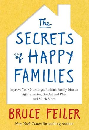 Imagen del vendedor de The Secrets of Happy Families : Improve Your Mornings, Rethink Family Dinner, Fight Smarter, Go Out and Play, and Much More a la venta por Smartbuy