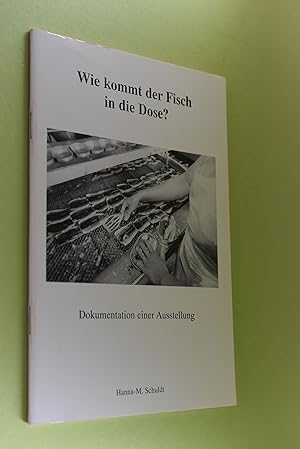 Wie kommt der Fisch in die Dose? Dokumentation einer Ausstellung