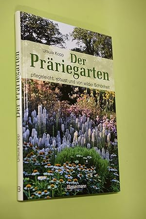 Der Präriegarten : pflegeleicht, robust und von wilder Schönheit. Ursula Kopp