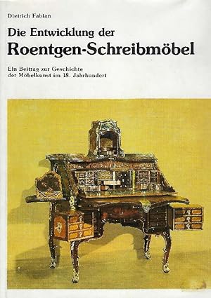 Die Entwicklung der Roentgen-Schreibmöbel Ein Beitrag zur Geschichte der Möbelkunst im 18. Jahrhg...