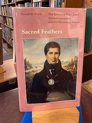 Sacred Feathers: The Reverend Peter Jones (Kahkewaquonaby) and the Mississauga Indians (KAHKEWAQU...