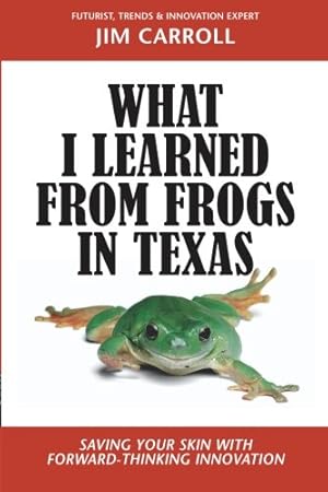 Seller image for What I Learned From Frogs in Texas: Saving Your Skin With Forward-Thinking Innovation for sale by WeBuyBooks