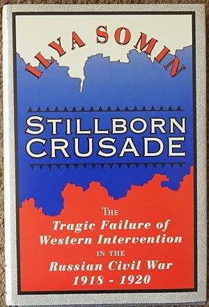 Image du vendeur pour Stillborn Crusade : The Tragic Failure of Western Intervention in the Russian Civil War 1918-1920 mis en vente par LJ's Books
