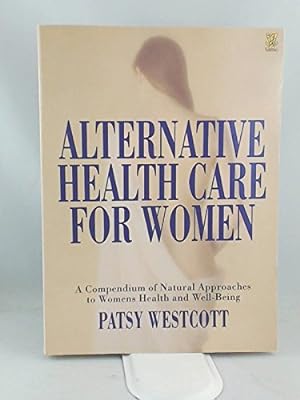 Bild des Verkufers fr Alternative Health Care for Women: A Compendium of Natural Approaches to Women's Health and Well-being zum Verkauf von WeBuyBooks