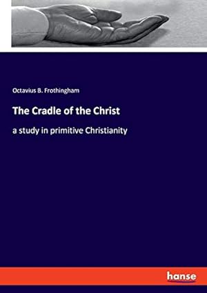 Bild des Verkufers fr The Cradle of the Christ: a study in primitive Christianity zum Verkauf von WeBuyBooks