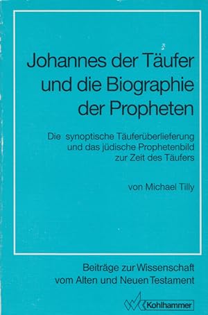 Johannes der Täufer und die Biographie der Propheten: Die synoptische Täuferüberlieferung und das...