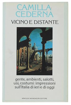 VICINO E DISTANTE. Gente, ambienti, salotti, usi, costumi: impressioni sull'Italia di ieri e di o...