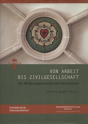 Von Arbeit bis Zivilgesellschaft: Zur Wirkungsgeschichte der Reformation. Hrsg. im Auftrag des So...