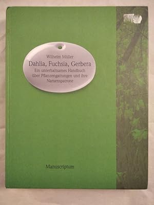 Bild des Verkufers fr Dahlia, Fuchsia, Gerbera - Ein unterhaltsames Handbuch ber botanische Gattungen und ihre Namenspatrone. zum Verkauf von KULTur-Antiquariat