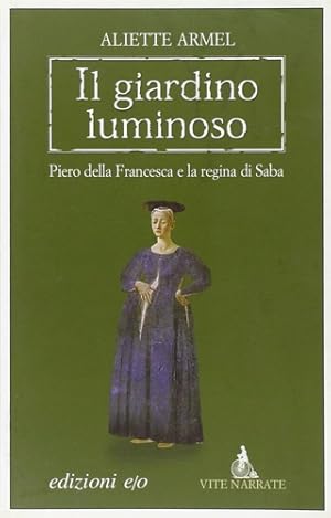 Bild des Verkufers fr Il giardino luminoso. Piero della Francesca e la regina di Saba. zum Verkauf von FIRENZELIBRI SRL