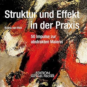 Bild des Verkufers fr Struktur und Effekt in der Praxis : 50 Impulse zur abstrakten Malerei / Rolina van Vliet. [Aus dem Hollndischen bertr. von Jan Beaufort] 50 Impulse zur abstrakten Malerei zum Verkauf von Antiquariat Mander Quell