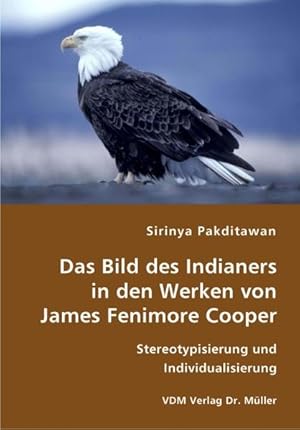 Bild des Verkufers fr Das Bild des Indianers in den Werken von James Fenimore Cooper : Stereotypisierung und Individualisierung / Sirinya Pakditawan Stereotypisierung und Individualisierung zum Verkauf von Antiquariat Mander Quell