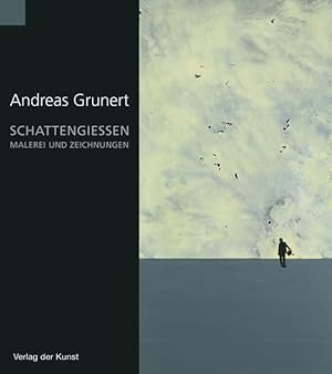 Andreas Grunert - Schattengießen: Malerei und Zeichnungen